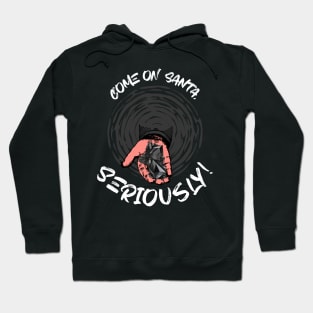 Come On Santa, Seriously! Hoodie